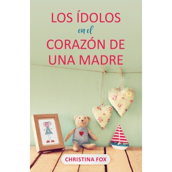 Los ídolos en el corazón de una madre