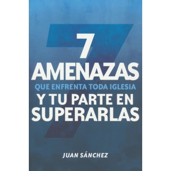 7 amenazas que enfrenta toda iglesia: y tu parte en superarlas