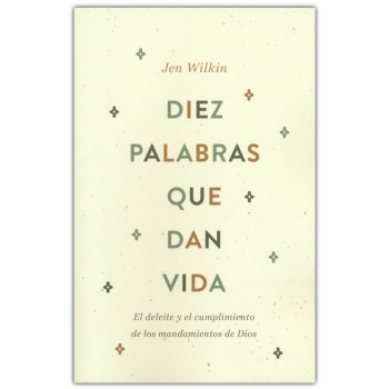 Diez palabras que dan vida: El deleite y el cumplimiento de los mandamientos de Dios